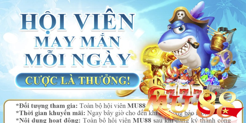 Khuyến mãi Nổ Hũ - Bắn Cá Mu88: Săn ưu đãi ngập tràn 3 Khuyến mãi hội viên may mắn lên đến 588K